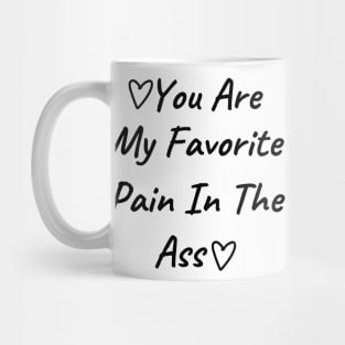 You Are My Favorite Pain In The Ass. Funny Valentines Day Quote. Mug